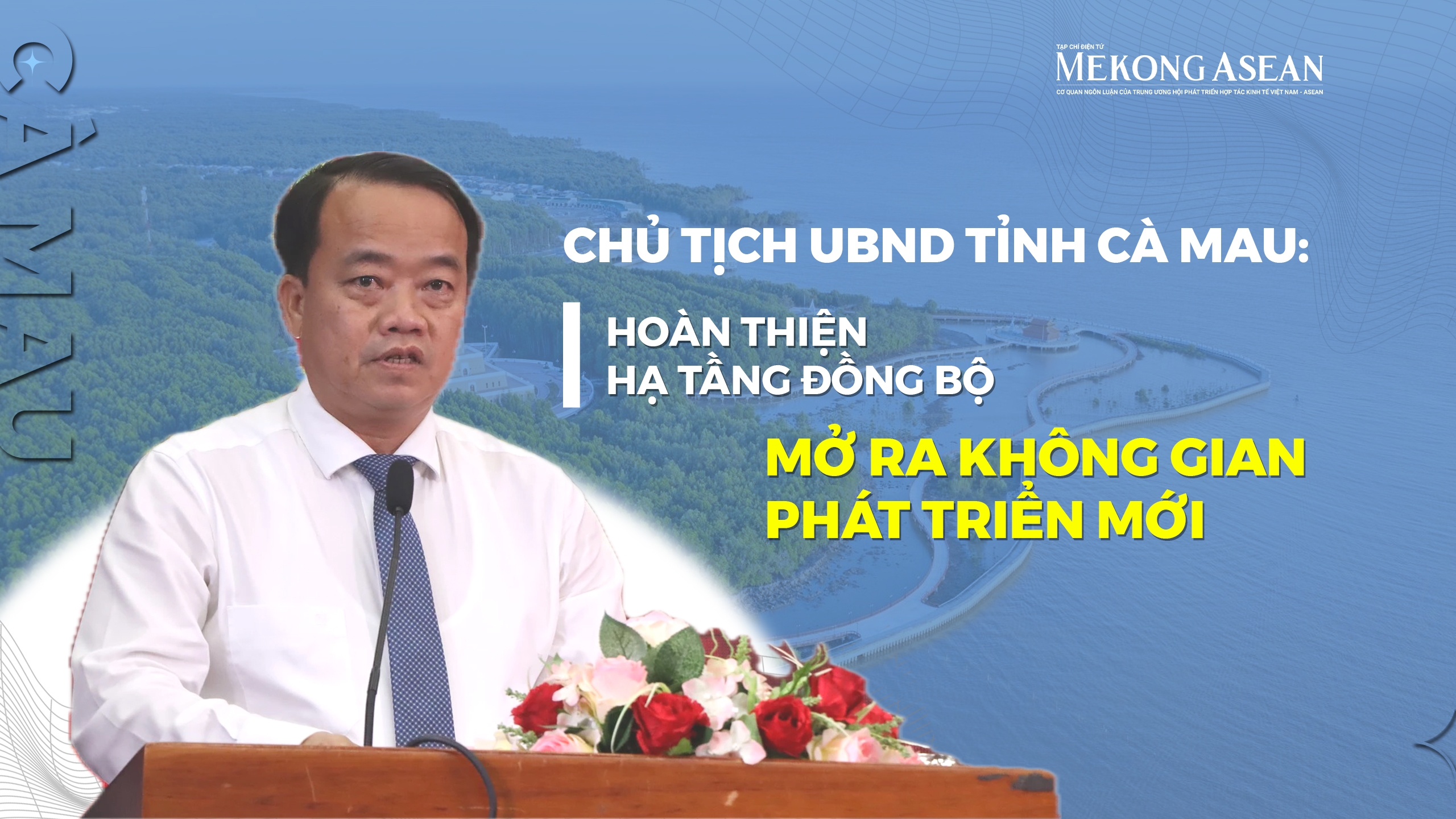 Chủ tịch UBND tỉnh Cà Mau: Hoàn thiện hạ tầng đồng bộ, mở ra không gian phát triển mới