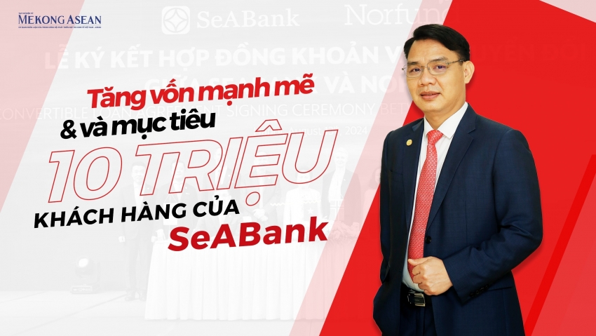 Tăng vốn mạnh mẽ và mục tiêu 10 triệu khách hàng của SeABank