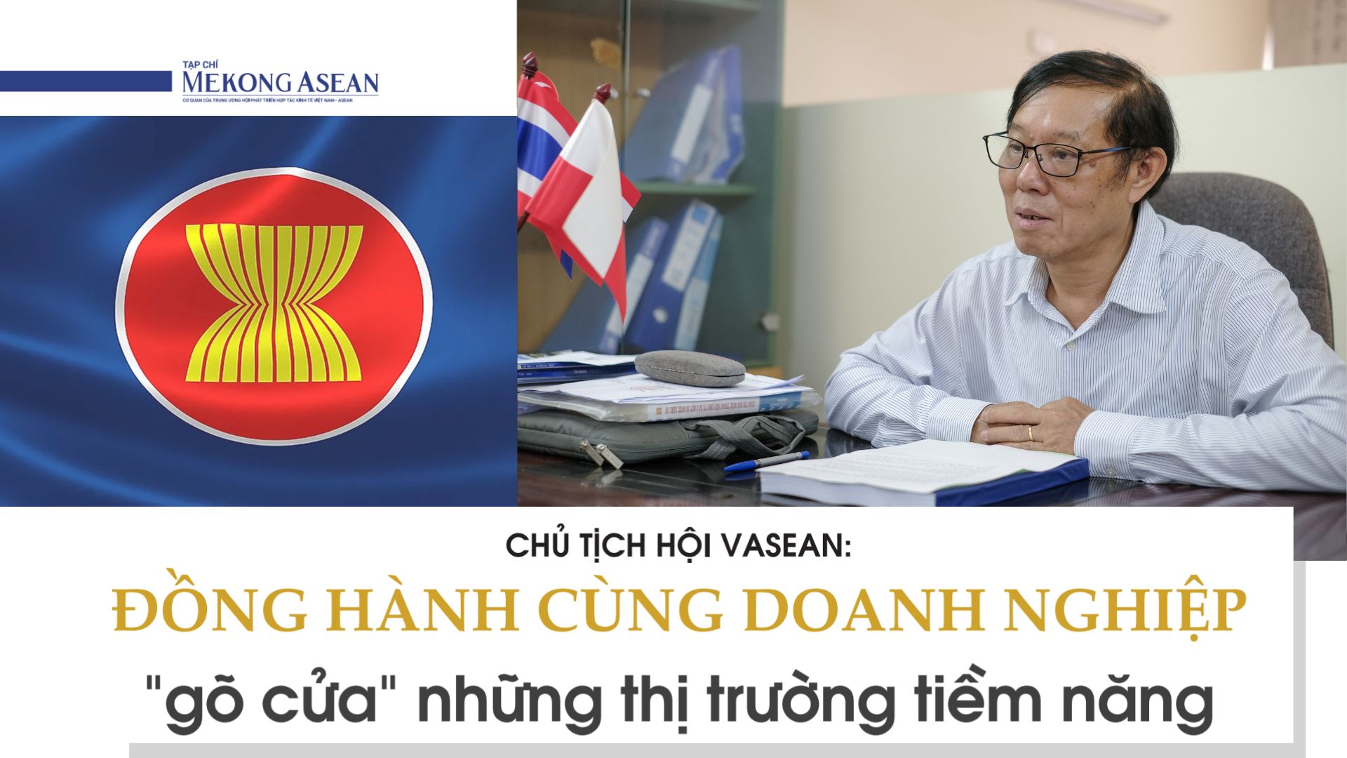 Chủ tịch Hội VASEAN: Đồng hành cùng doanh nghiệp &apos;gõ cửa&apos; những thị trường tiềm năng