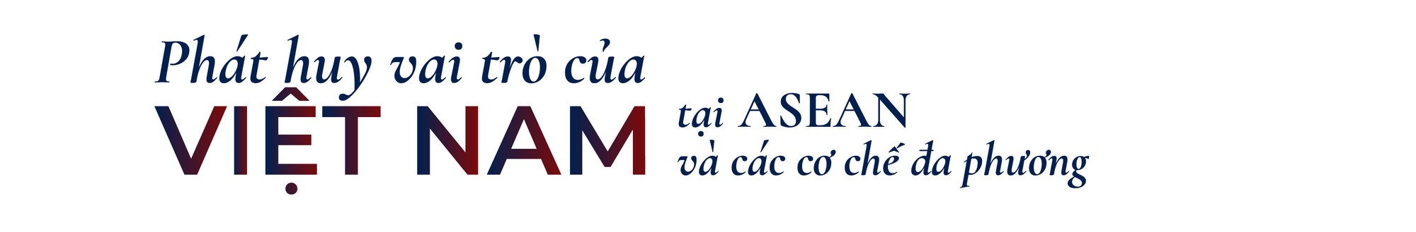 Gia nhập ASEAN: Hành trình Việt Nam mở cánh cửa phát triển và vận hội mới