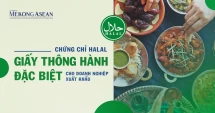 Chứng chỉ Halal - giấy thông hành đặc biệt cho doanh nghiệp xuất khẩu