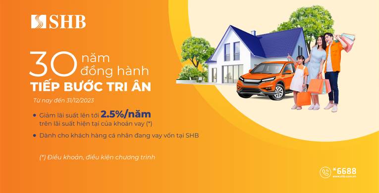 SHB triển khai chương tr&igrave;nh &amp;amp;amp;quot;30 năm đồng h&agrave;nh &ndash; Tiếp bước tri &acirc;n&amp;amp;amp;quot; ưu đ&atilde;i l&atilde;i suất vay hấp dẫn d&agrave;nh cho c&aacute;c KHCN